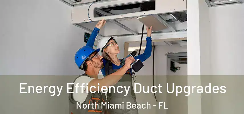  Energy Efficiency Duct Upgrades North Miami Beach - FL