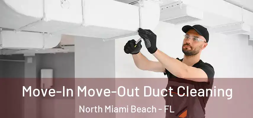 Move-In Move-Out Duct Cleaning North Miami Beach - FL
