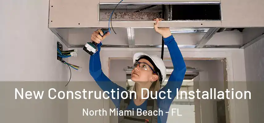  New Construction Duct Installation North Miami Beach - FL